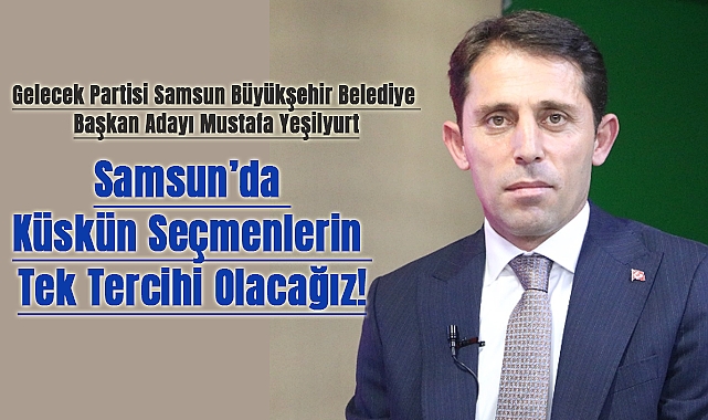 Samsun’da Küskün Seçmenlerin Tek Tercihi Olacağız!