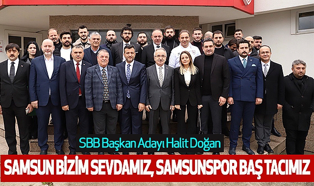 SBB Başkan Adayı Halit Doğan: Samsun Bizim Sevdamız, Samsunspor Baş Tacımız