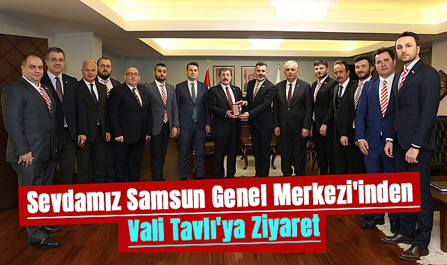 Sevdamız Samsun Genel Merkezi'inden Vali Tavlı'ya Ziyaret