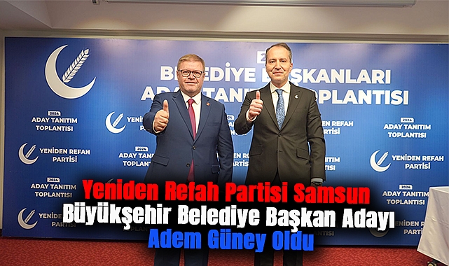 Yeniden Refah Partisi Samsun Büyükşehir Belediye Başkan Adayı Adem Güney Oldu