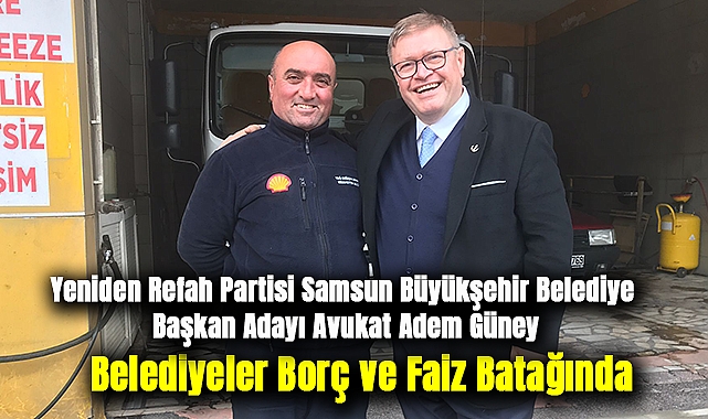 Yeniden Refah Partisi Samsun Büyükşehir Belediye Başkan Adayı Avukat Adem Güney: Belediyeler Borç ve Faiz Batağında