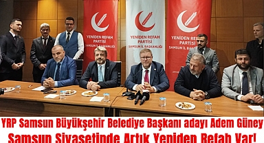 YRP Samsun Büyükşehir Belediye Başkanı adayı Adem Güney: Samsun Siyasetinde Artık Yeniden Refah Var!