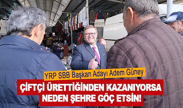 Adem Güney: Çiftçi Ürettiğinden Kazanıyorsa Neden Şehre Göç Etsin!