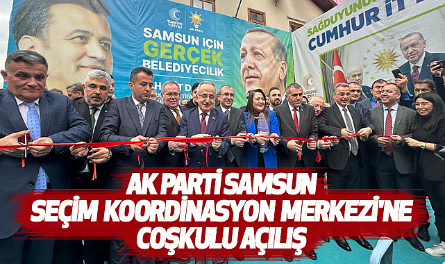 Ak Parti Samsun Seçim Koordinasyon Merkezi'ne Coşkulu Açılış
