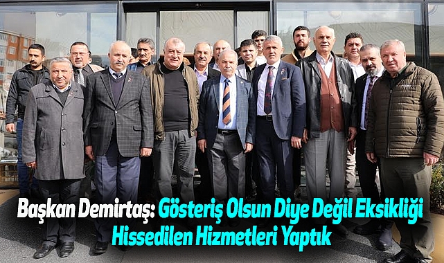 Başkan Demirtaş:Gösteriş Olsun Diye Değil Eksikliği Hissedilen Hizmetleri Yaptık