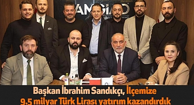 Başkan İbrahim Sandıkçı, İlçemize 9.5 milyar Türk Lirası yatırım kazandırdık