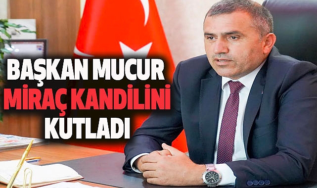 Başkan Mucur Miraç Kandilini Kutladı
