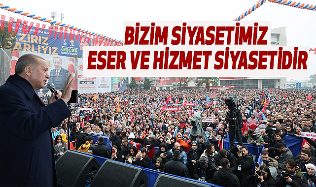 Cumhurbaşkanı Erdoğan: Bizim Siyasetimiz Eser ve Hizmet Siyasetidir