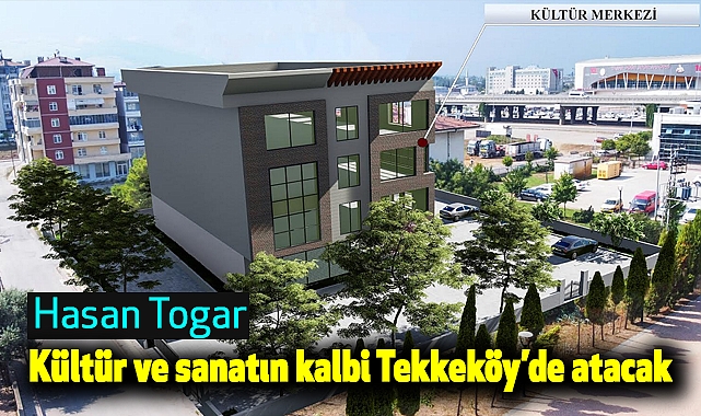 Başkan Togar: Kültür ve sanatın kalbi Tekkeköy'de atacak