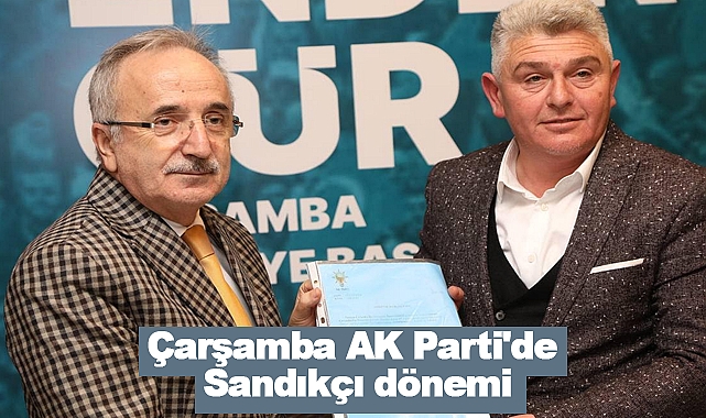 Çarşamba AK Parti'de Sandıkçı dönemi