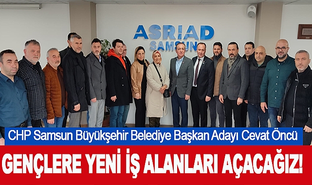 Cevat Öncü: Gençlere Yeni İş Alanları Açacağız!