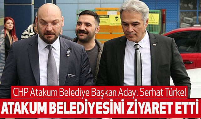 CHP Atakum Belediye Başkan Adayı Serhat Türkel Atakum Belediyesini Ziyaret Etti