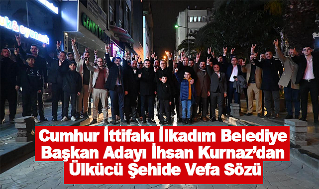 Cumhur İttifakı İlkadım Belediye Başkan Adayı İhsan Kurnaz'dan Ülkücü Şehide Vefa Sözü