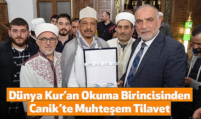Dünya Kur’an Okuma Birincisinden Canik’te Muhteşem Tilavet