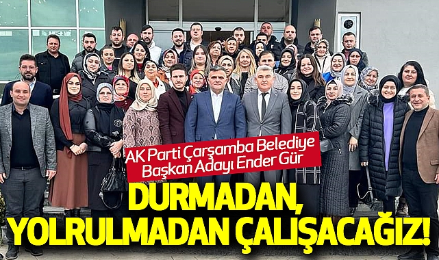 Ender Gür: Durmadan, Yorulmadan Çalışacağız!