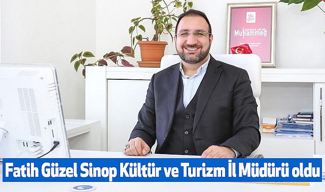 Fatih Güzel Sinop Kültür ve Turizm İl Müdürü oldu