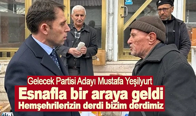 Mustafa Yeşilyurt Esnafla bir araya geldi