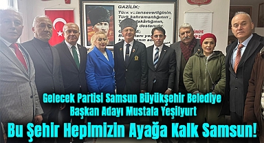 Gelecek Partisi Samsun Büyükşehir Belediye Başkan Adayı Mustafa Yeşilyurt: Bu Şehir Hepimizin Ayağa Kalk Samsun!