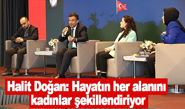 Halit Doğan: Hayatın her alanını kadınlar şekillendiriyor