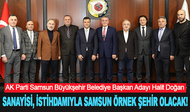 Halit Doğan: Sanayisi, İstihdamıyla Samsun Örnek Şehir Olacak!