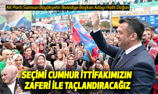 Halit Doğan: Seçimi Cumhur İttifakımızın Zaferi İle Taçlandıracağız