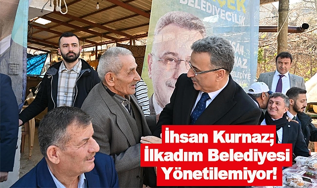 İhsan Kurnaz; İlkadım Belediyesi Yönetilemiyor!