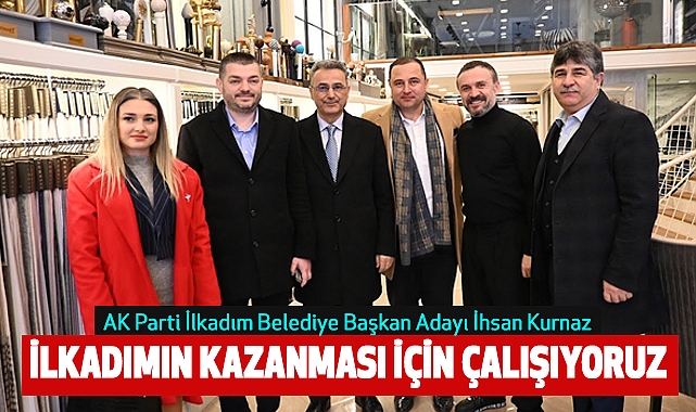 İhsan Kurnaz: İlkadımın Kazanması İçin Çalışıyoruz
