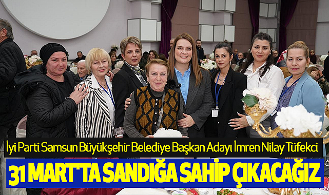 İmren Nilay Tüfekci:31 Mart'ta Sandığa Sahip Çıkacağız