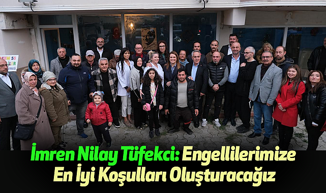 İmren Nilay Tüfekci: Engellilerimize En İyi Koşulları Oluşturacağız