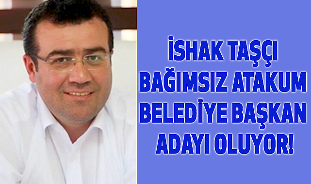 İshak Taşçı Atakum Bağımsız Belediye Başkan Adayı oluyor!