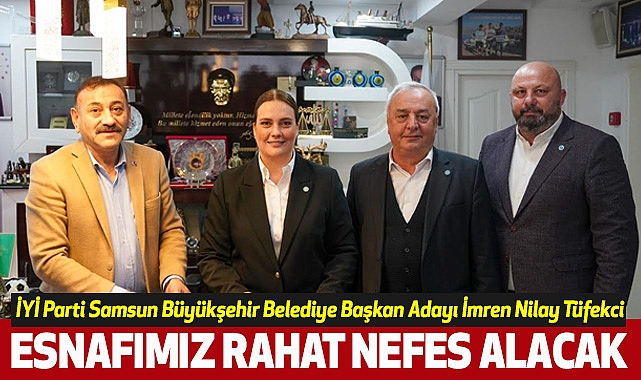 İYİ Parti Samsun Büyükşehir Belediye Başkan Adayı İmren Nilay Tüfekci: Esnafımız rahat nefes alacak