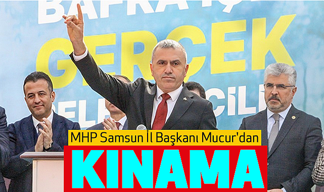 MHP Samsun İl Başkanı Mucur'dan Kınama