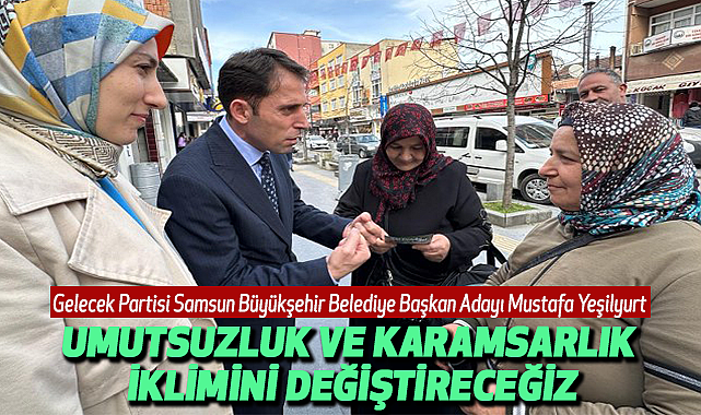 Mustafa Yeşilyurt: Umutsuzluk ve Karamsarlık İklimini Değiştireceğiz