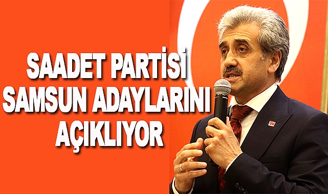 Saadet Partisi Samsun Adaylarını açıklıyor