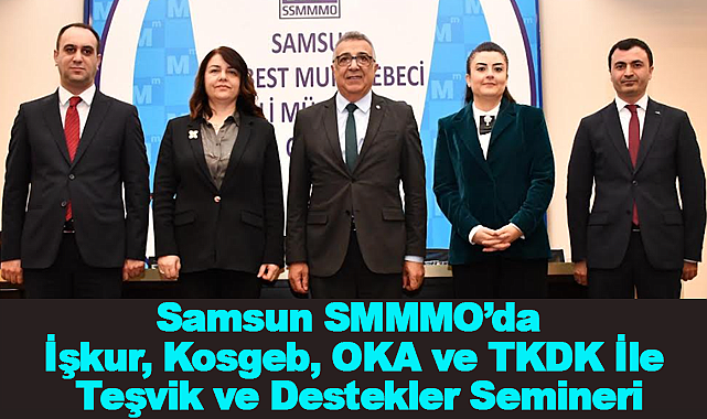 Samsun SMMMO'da İşkur, Kosgeb, OKA ve TKDK İle Teşvik ve Destekler Semineri