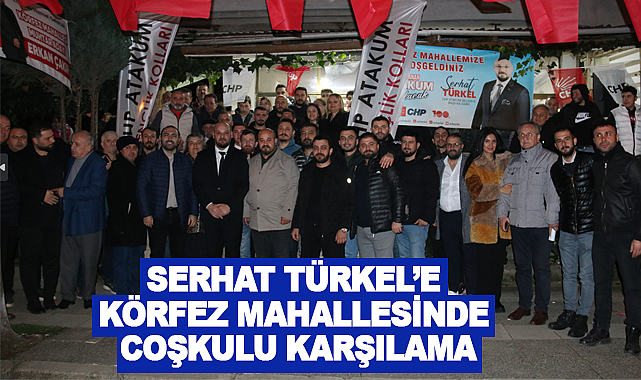 Serhat Türkel'e Körfez Mahallesinde coşkulu karşılama