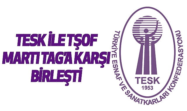 TESK ile TŞOF, MARTI TAG'a karşı birleşti