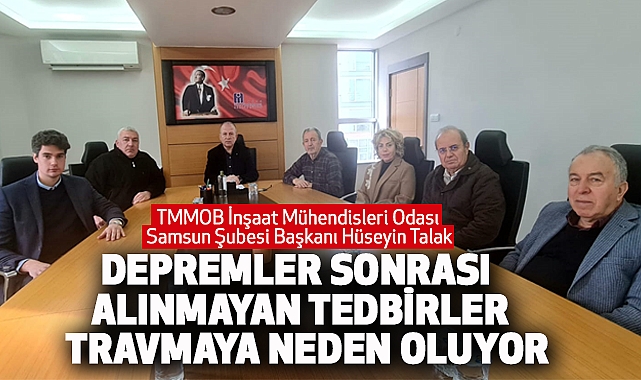 TMMOB İnşaat Mühendisleri Odası Samsun Şubesi Başkanı Hüseyin Talak deprem açıklaması
