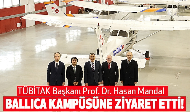 TÜBİTAK Başkanı Prof. Dr. Hasan Mandal Ballıca Kampüsüne Ziyaret Etti!