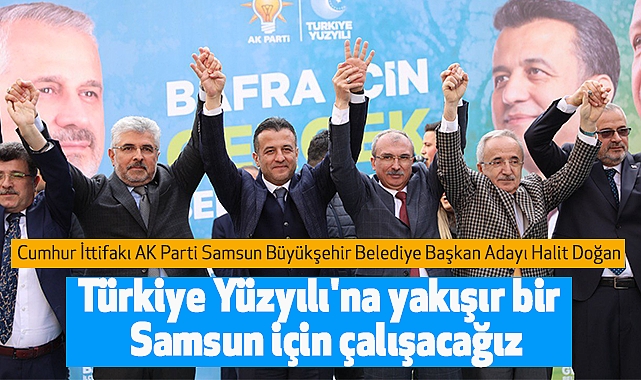 Halit Doğan:Türkiye Yüzyılı'na yakışır bir Samsun için çalışacağız