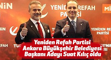 Yeniden Refah Partisi Ankara Büyükşehir Belediyesi Başkanı Adayı Suat Kılıç oldu