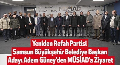 Yeniden Refah Partisi Samsun Büyükşehir Belediye Başkan Adayı Adem Güney’den MÜSİAD’a Ziyaret