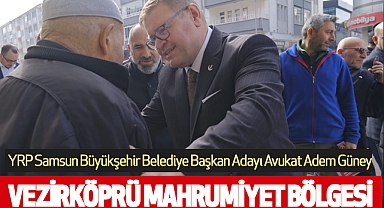 YRP Samsun Büyükşehir Belediye Başkan Adayı Avukat Adem Güney: Vezirköprü Mahrumiyet Bölgesi