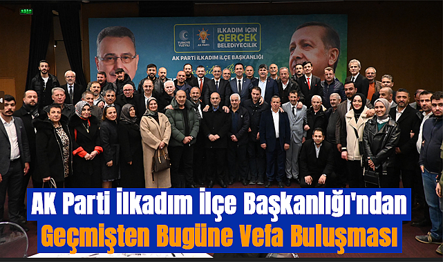 AK Parti İlkadım İlçe Başkanlığı'ndan  Geçmişten Bugüne Vefa Buluşması