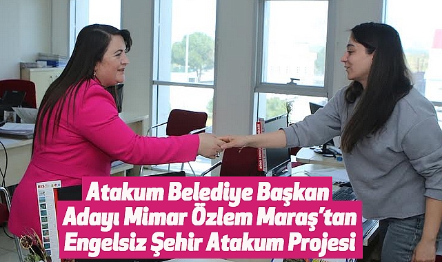 Atakum Belediye Başkan Adayı Mimar Özlem Maraş’tan Engelsiz Şehir Atakum Projesi