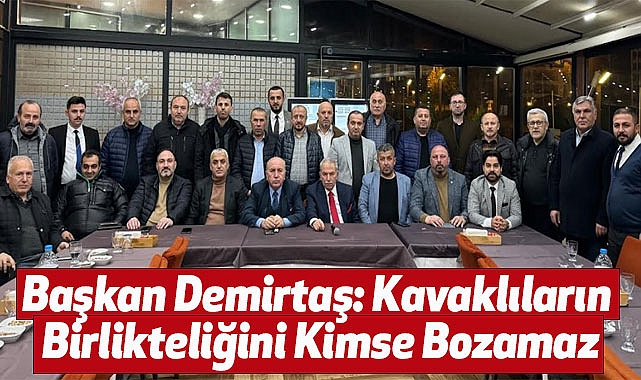 Başkan Demirtaş Kavaklıların Birlikteliğini Kimse Bozamaz