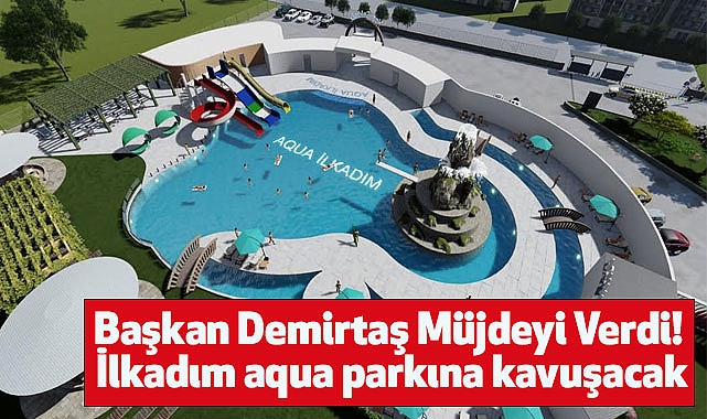 Başkan Demirtaş Müjdeyi Verdi! İlkadım aqua parkına kavuşacak