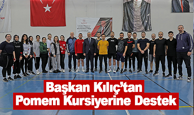 Başkan Kılıç'tan Pomem Kursiyerine Destek
