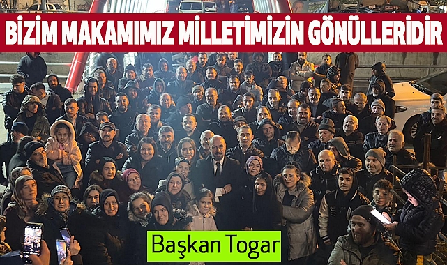 Başkan Togar: Bizim makamımız milletimizin gönülleridir