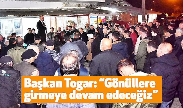 Başkan Togar: 'Gönüllere girmeye devam edeceğiz'